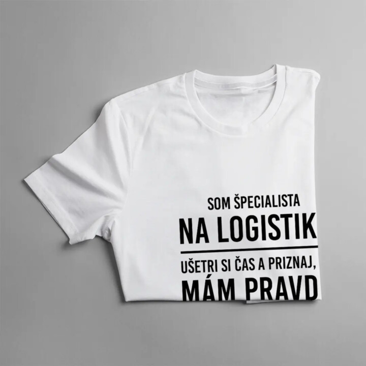 Som špecialista na logistiku - ušetri si čas a priznaj, že mám pravdu - pánske tričko s potlačou