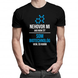 Nehovor mi, ako mám žiť - som biotechnológ, viem, čo robím - pánske tričko s potlačou