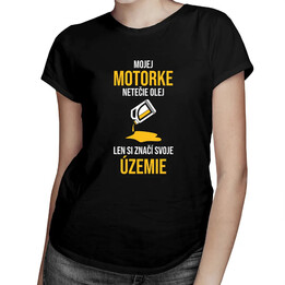 Mojej motorke netečie olej, len si značí svoje územie - dámske tričko s potlačou