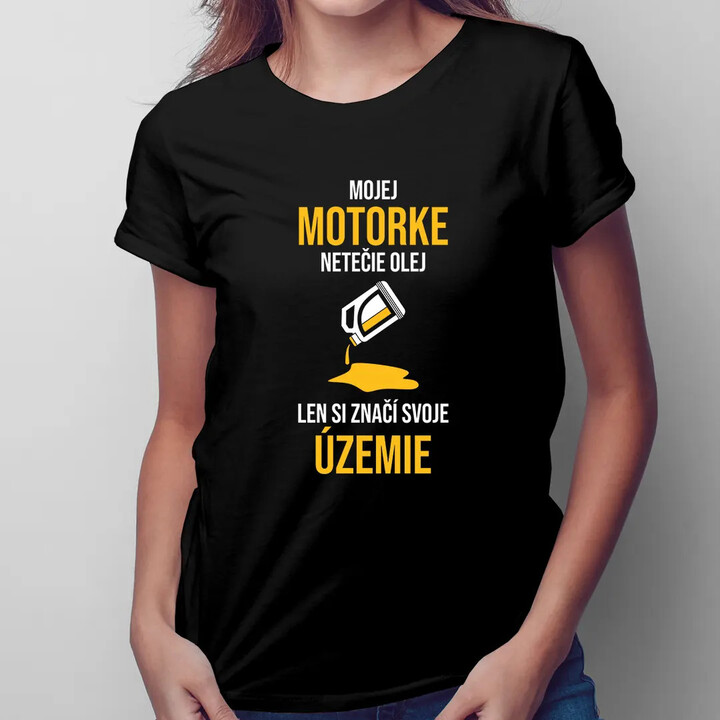 Mojej motorke netečie olej, len si značí svoje územie - dámske tričko s potlačou