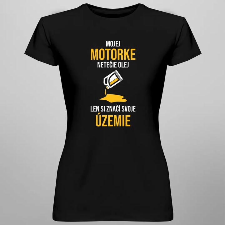 Mojej motorke netečie olej, len si značí svoje územie - dámske tričko s potlačou