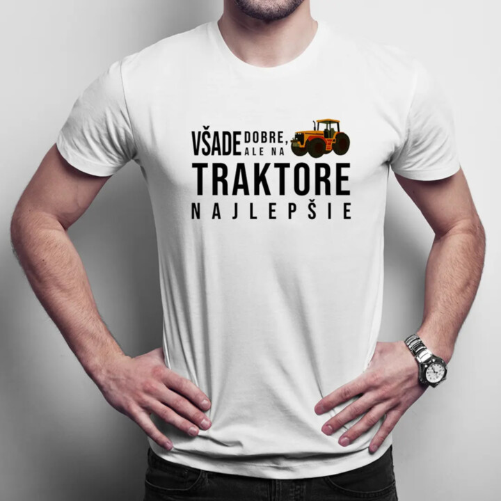 Všade dobre, ale na traktore najlepšie - pánske tričko s potlačou
