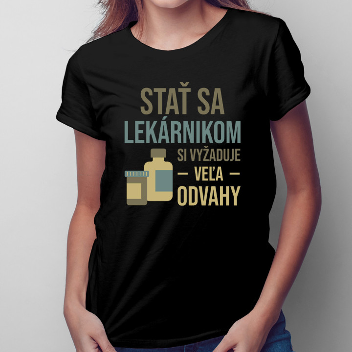 Stať sa lekárnikom si vyžaduje veľa odvahy - dámske tričko s potlačou