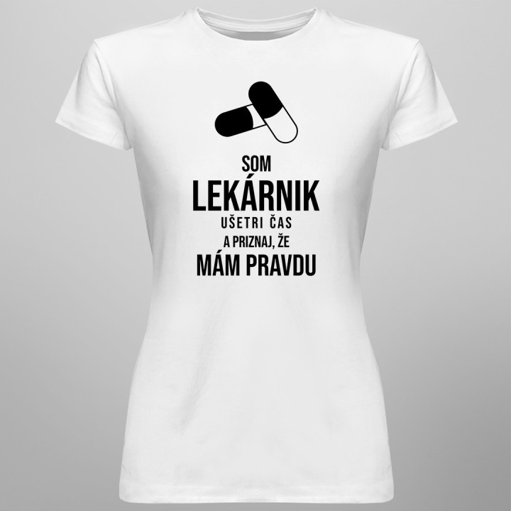Som lekárnik - ušetri čas a priznaj, že mám pravdu - dámske tričko s potlačou