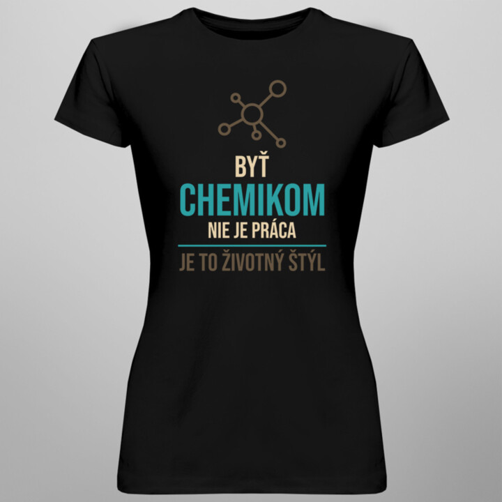 Byť chemikom nie je práca, je to životný štýl - dámske tričko s potlačou