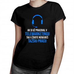 Ak si už pracoval  v telemarketingu, tak v živote nenájdeš ťažšiu prácu - dámske tričko s potlačou