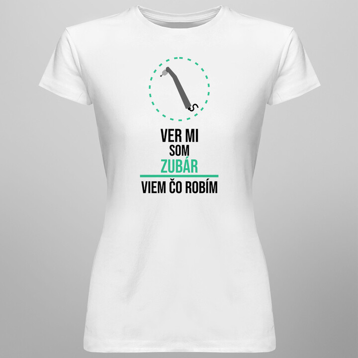Ver mi, som zubár, viem, čo robím - dámske tričko s potlačou