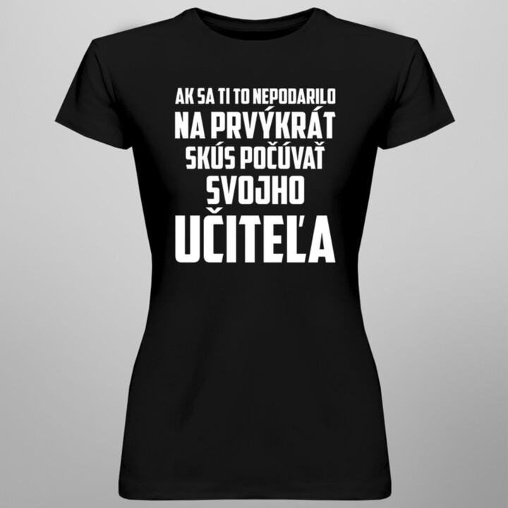 Skús počúvať svojho učiteľa - dámske tričko s potlačou