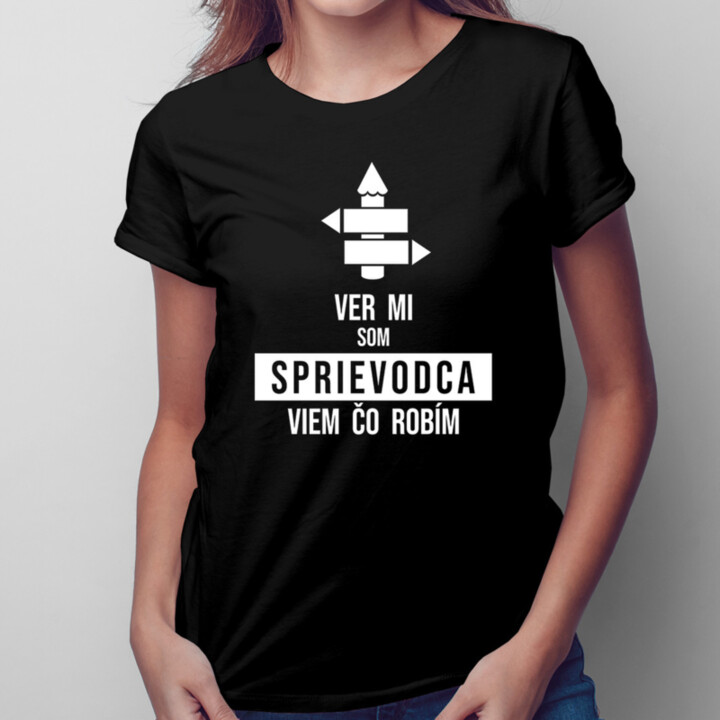 Ver mi, som sprievodca, viem, čo robím - dámske tričko s potlačou