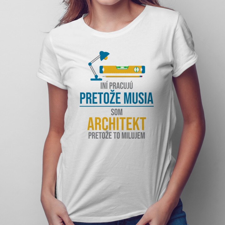 Iní pracujú, pretože musia - architekt - dámske tričko s potlačou