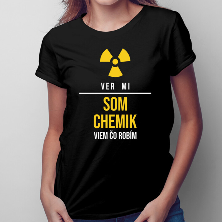 Ver mi, som chemik, viem, čo robím - dámske tričko s potlačou