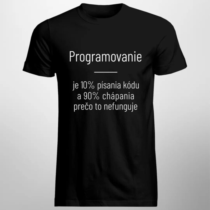 Programovanie je 10% písania kódu a 90% chápania, prečo to nefunguje - Pánske tričko s potlačou