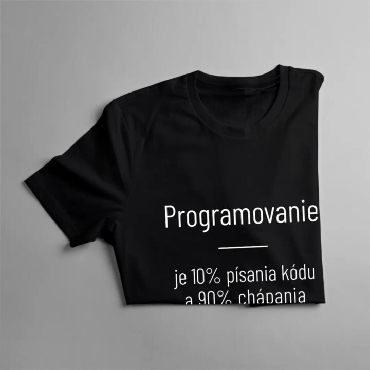 Programovanie je 10% písania kódu a 90% chápania, prečo to nefunguje - Pánske tričko s potlačou
