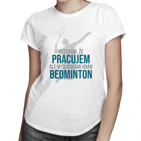 Myšlienkami hrám bedminton -  dámske tričko s potlačou