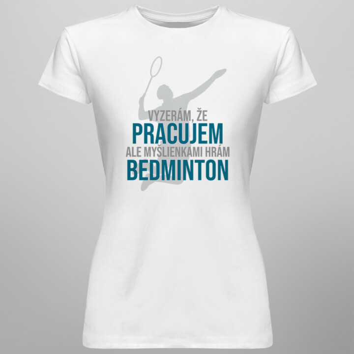 Myšlienkami hrám bedminton -  dámske tričko s potlačou