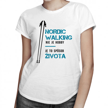 Nordic Walking nie je hobby, je to spôsob života -  dámske tričko s potlačou