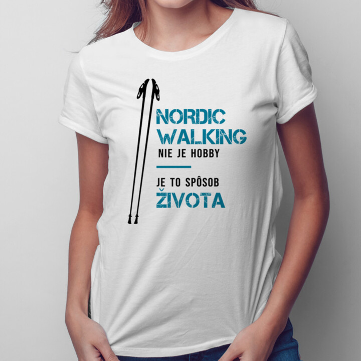 Nordic Walking nie je hobby, je to spôsob života -  dámske tričko s potlačou