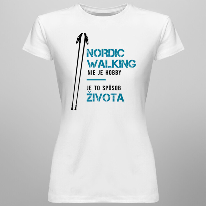 Nordic Walking nie je hobby, je to spôsob života -  dámske tričko s potlačou
