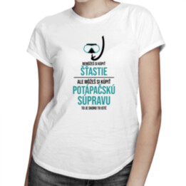 Nemôžeš si kúpiť šťastie, ale môžeš si kúpiť potápačskú súpravu -  dámske tričko s potlačou