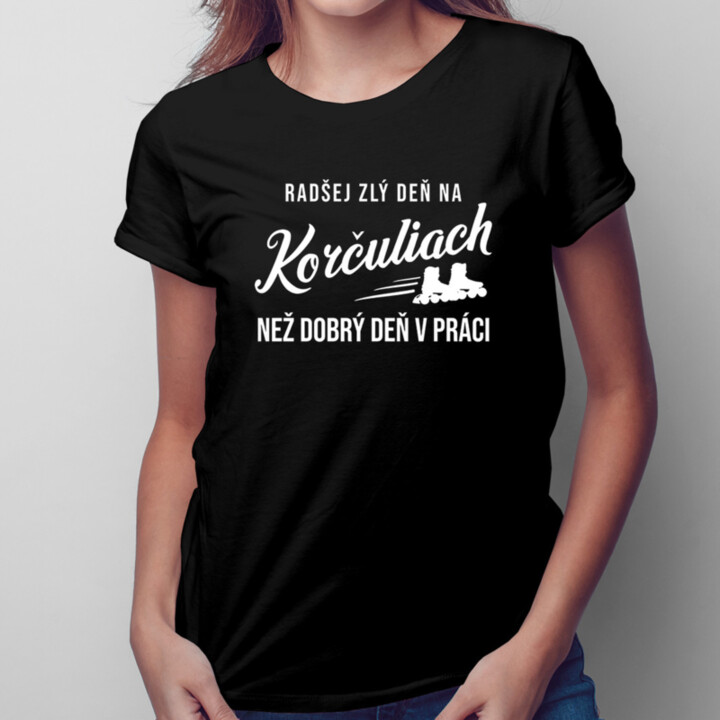 Radšej zlý deň na korčuliach, než dobrý deň v práci - dámske tričko s potlačou