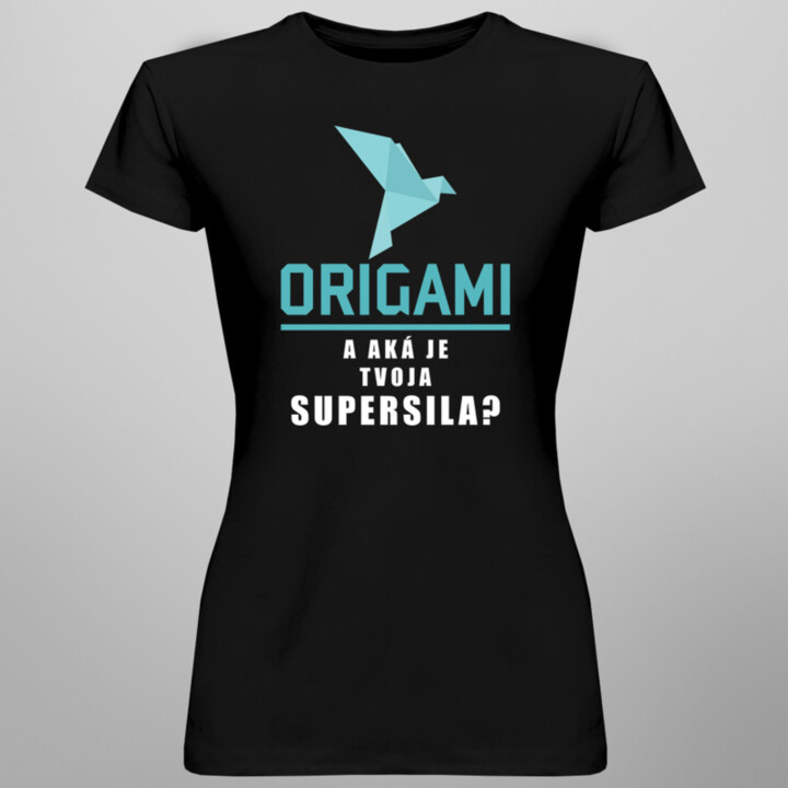 ORIGAMI. A aká je tvoja supersila? - dámske tričko s potlačou