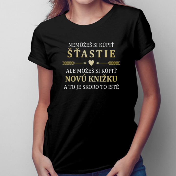 Nemôžeš si kúpiť šťastie, ale môžeš si kúpiť novú knižku -  dámske tričko s potlačou
