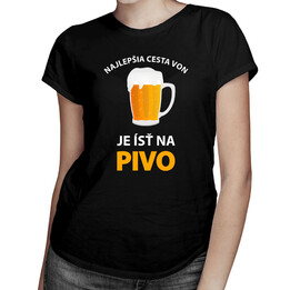 Najlepšia cesta von, je ísť na pivo -  dámske tričko s potlačou