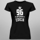 96 rokov Limitovaná edícia - dámske tričko s potlačou - darček k narodeninám