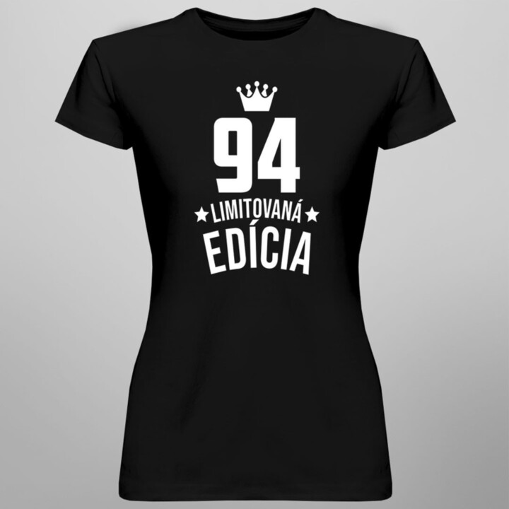 94 rokov Limitovaná edícia -  dámske tričko s potlačou - darček k narodeninám