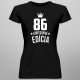 86 rokov Limitovaná edícia - dámske tričko s potlačou - darček k narodeninám