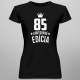 85 rokov Limitovaná edícia -  dámske tričko s potlačou - darček k narodeninám