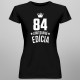 84 rokov Limitovaná edícia -  dámske tričko s potlačou - darček k narodeninám