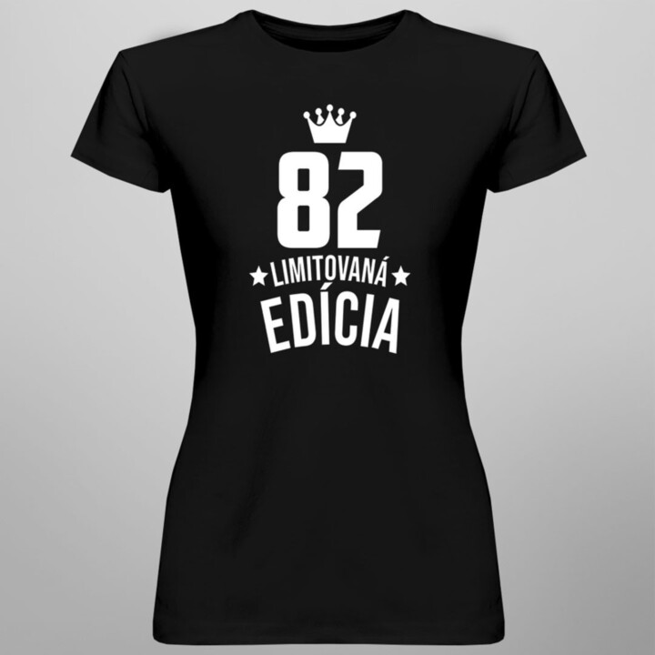 82 rokov Limitovaná edícia - dámske tričko s potlačou - darček k narodeninám