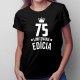 75 rokov Limitovaná edícia -  dámske tričko s potlačou - darček k narodeninám