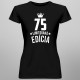 75 rokov Limitovaná edícia -  dámske tričko s potlačou - darček k narodeninám