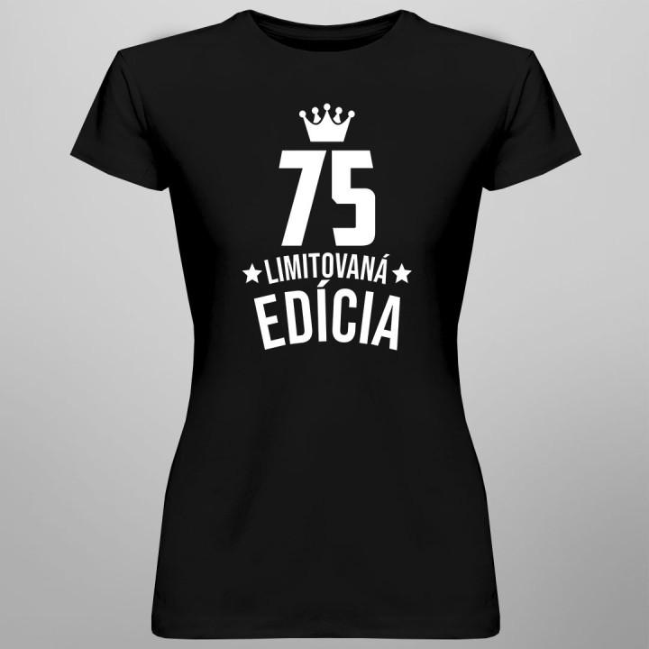 75 rokov Limitovaná edícia -  dámske tričko s potlačou - darček k narodeninám