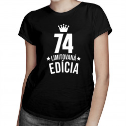 74 rokov Limitovaná edícia - dámske tričko s potlačou - darček k narodeninám