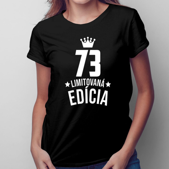 73 rokov Limitovaná edícia - dámske tričko s potlačou - darček k narodeninám