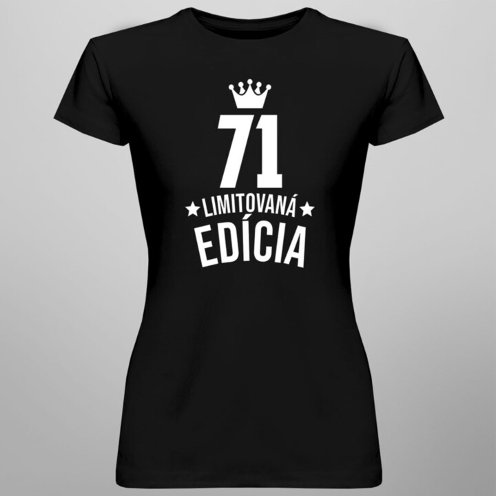 71 rokov Limitovaná edícia - dámske tričko s potlačou - darček k narodeninám