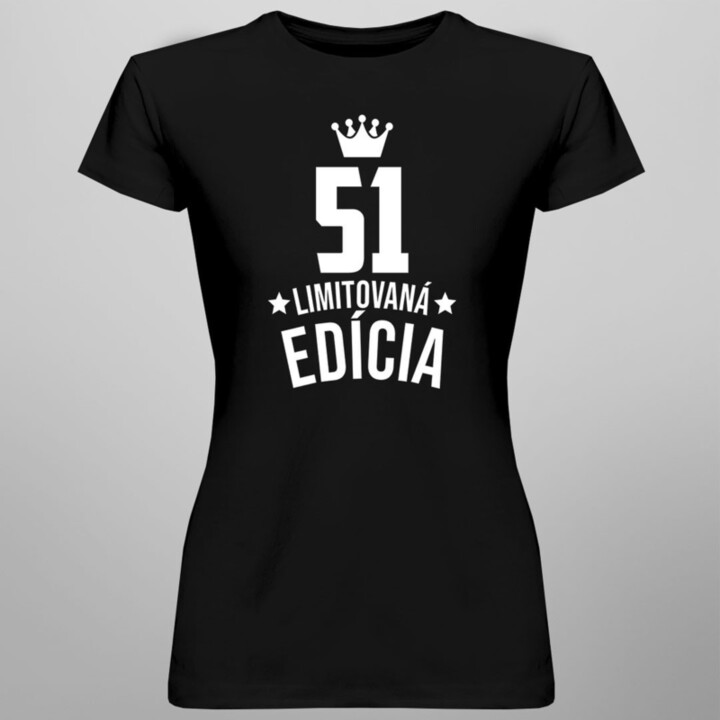 51 rokov Limitovaná edícia - dámske tričko s potlačou - darček k narodeninám