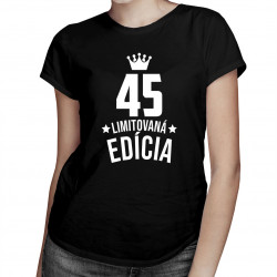 45 rokov Limitovaná edícia -  dámske tričko s potlačou - darček k narodeninám