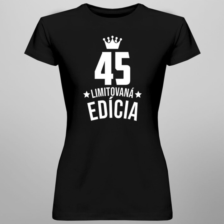 45 rokov Limitovaná edícia -  dámske tričko s potlačou - darček k narodeninám