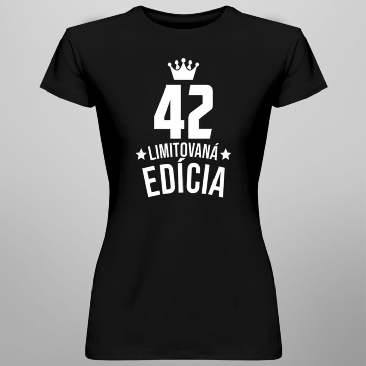 42 rokov Limitovaná edícia -  dámske tričko s potlačou - darček k narodeninám