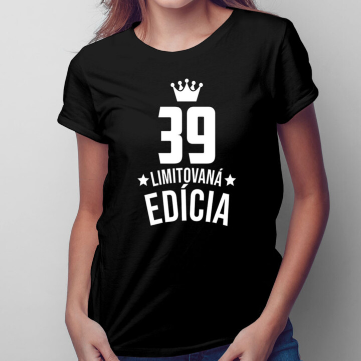 39 rokov Limitovaná edícia - dámske tričko s potlačou - darček k narodeninám