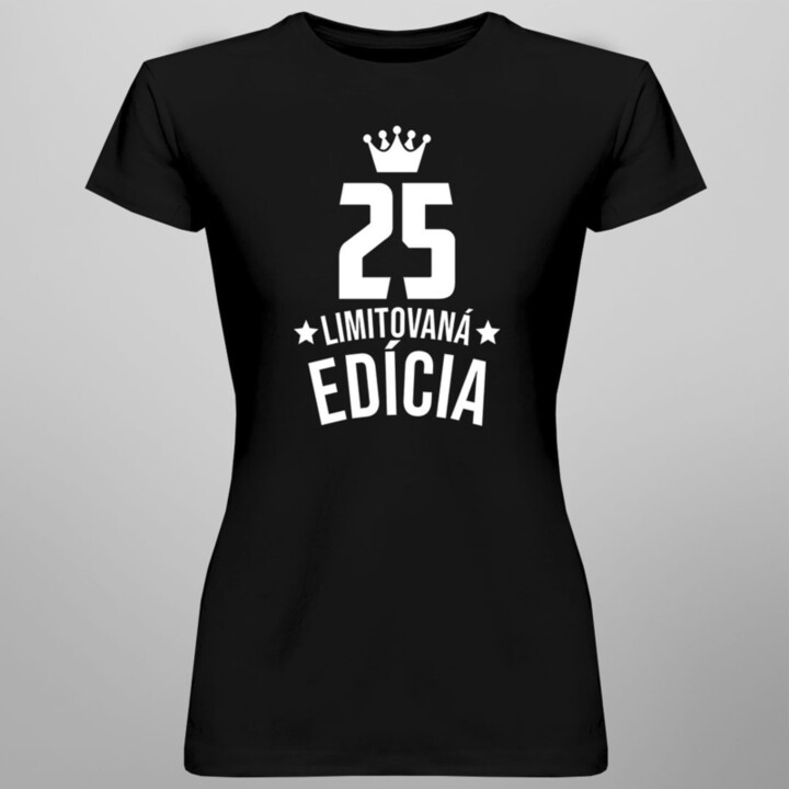 25 rokov Limitovaná edícia - dámske tričko s potlačou - darček k narodeninám
