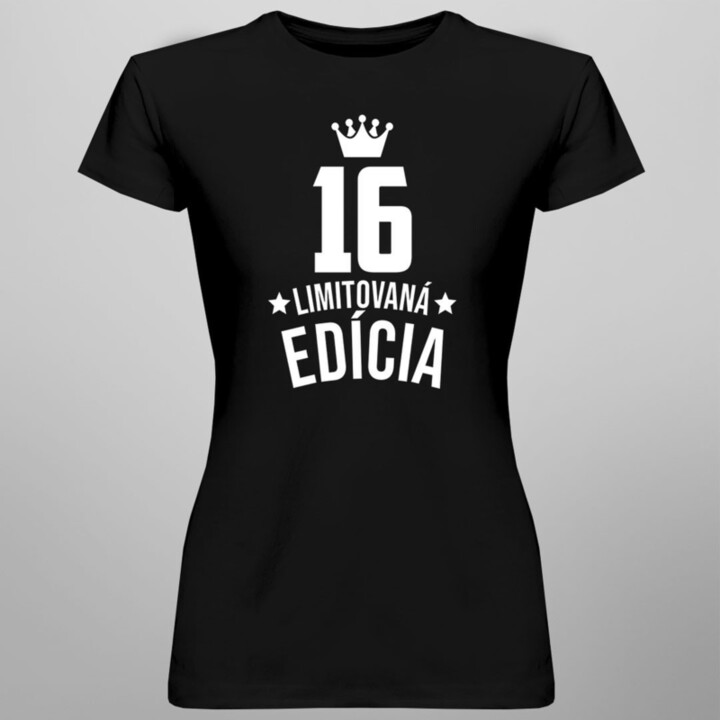 16 rokov Limitovaná edícia - dámske tričko s potlačou - darček k narodeninám