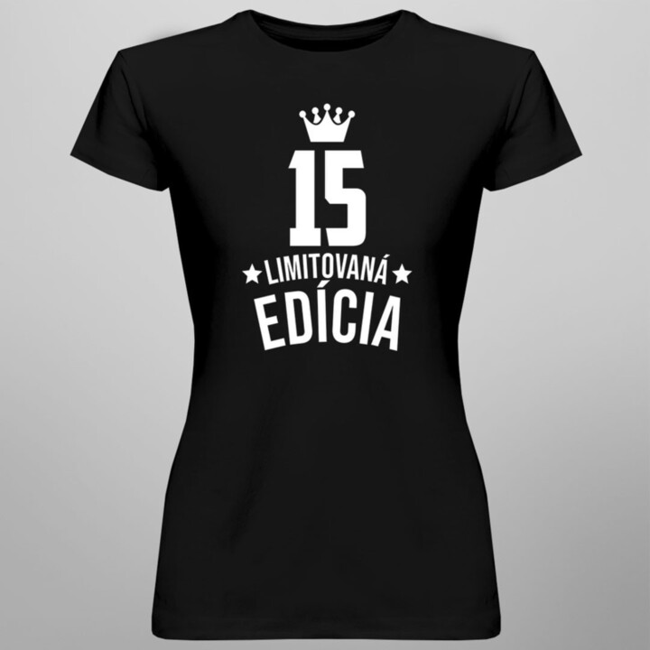 15 rokov Limitovaná edícia - dámske tričko s potlačou - darček k narodeninám
