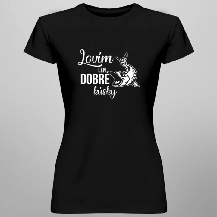 Lovím len dobré kúsky - dámske tričko s potlačou