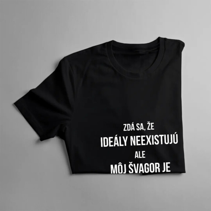 Zdá sa, že ideály neexistujú, ale môj švagor je jeden z nich - pánske tričko s potlačou