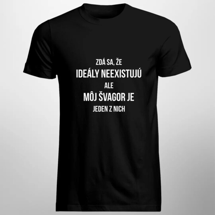 Zdá sa, že ideály neexistujú, ale môj švagor je jeden z nich - pánske tričko s potlačou